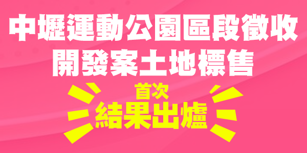 【徵收】中壢運動公園區段徵收開發案－首次標售結果出爐